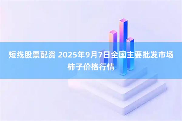 短线股票配资 2025年9月7日全国主要批发市场柿子价格行情